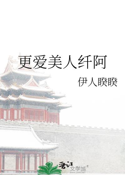 更爱美人纤阿 小说免费阅读全文完整版
