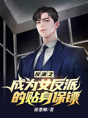 反派之成为女反派的贴身保镖txt