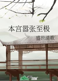 本宫嚣张至极盛世清歌全文免费阅读