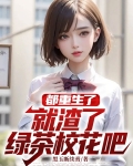 都重生了,就渣了绿茶校花吧