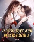 八零娇妻软又辣,硬汉老公沦陷了