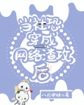 当社恐穿成网络渣攻后