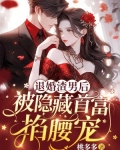 退婚渣男后,被隐藏首富掐腰宠