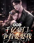 离婚后，千亿豪门争着要娶我