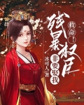 救命!疯批权臣非要娶我