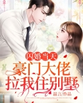 闪婚当天:豪门大佬拉我住别墅