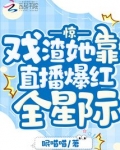 惊!戏渣她靠直播爆红全星际